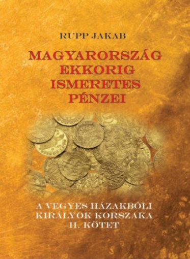 Magyarország ekkorig ismeretes pénzei - A vegyes házakbóli királyok korszaka II. kötet termékhez kapcsolódó kép