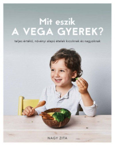 Mit eszik a vega gyerek? - teljes értékű, növényi alapú ételek kicsiknek és nagyoknak termékhez kapcsolódó kép