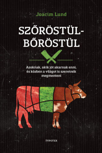 Szőröstül-bőröstül - Azoknak, akik jót akarnak enni, és a világot is szeretnék megmenteni termékhez kapcsolódó kép