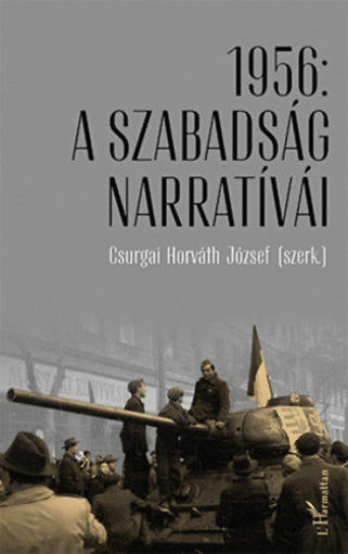 1956: A szabadság narratívái - Tanulmányok az 1956. évi forradalom és szabadságharc 60. évfordulóján termékhez kapcsolódó kép