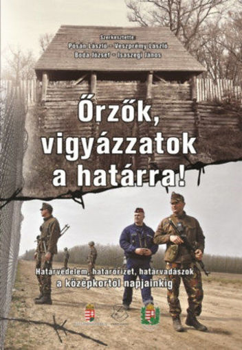 Őrzők, vigyázzatok a határra! - Határvédelem, határőrizet, határvadászok a középkortól napjainkig termékhez kapcsolódó kép