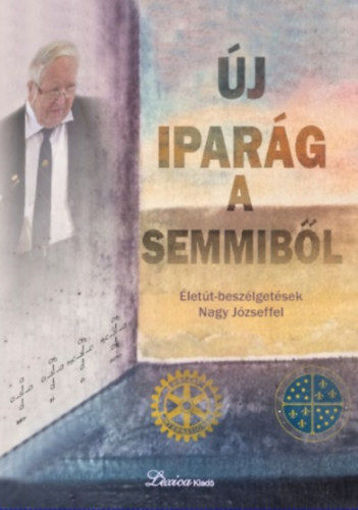 Új iparág a semmiből - Életút-beszélgetések Nagy Józseffel termékhez kapcsolódó kép