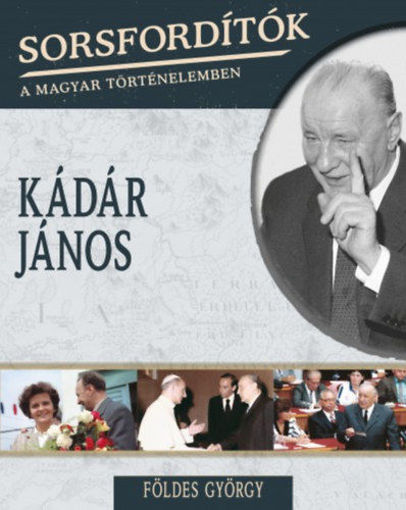 Sorsfordítók a magyar történelemben - Kádár János termékhez kapcsolódó kép
