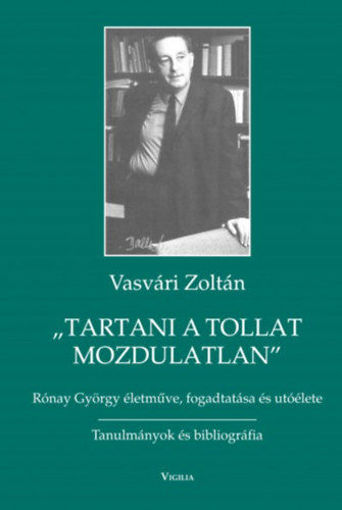 Tartani a tollat mozdulatlan - Rónay György életműve, fogadtatása és utóélete termékhez kapcsolódó kép