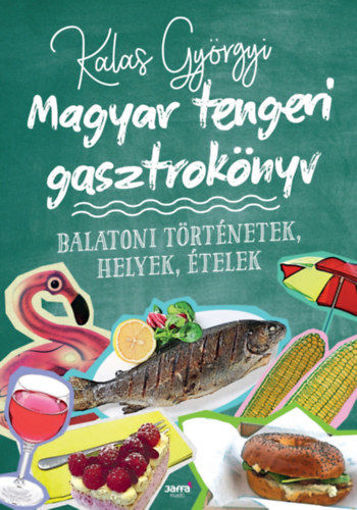 Magyar tengeri gasztrokönyv - Balatoni történetek, helyek, ételek termékhez kapcsolódó kép