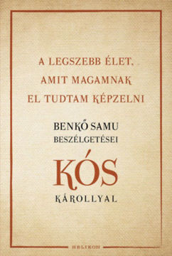 A legszebb élet, amit magamnak el tudtam képzelni - Benkő Samu beszélgetései Kós Károllyal termékhez kapcsolódó kép