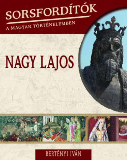 Sorsfordítók a magyar történelemben - Nagy Lajos termékhez kapcsolódó kép