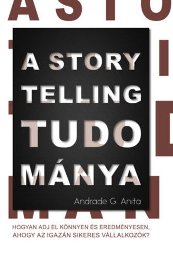 A storytelling tudománya - Hogyan adj el könnyen és eredményesen, ahogy az igazán sikeres vállalkozók? termékhez kapcsolódó kép