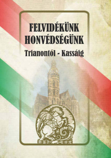 Felvidékünk - honvédségünk - Trianontól - Kassáig termékhez kapcsolódó kép