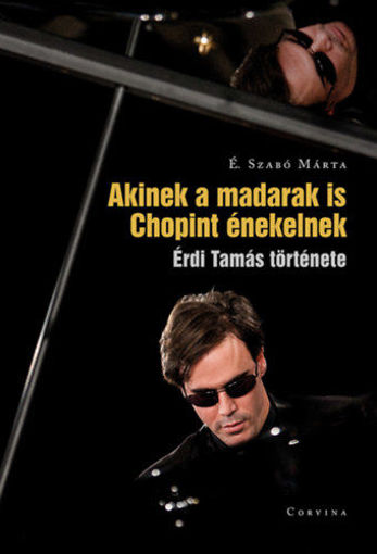 Akinek a madarak is Chopint énekelnek - Érdi Tamás története termékhez kapcsolódó kép