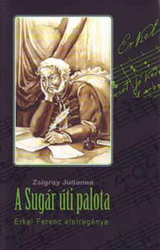 A Sugár úti palota - Erkel Ferenc életregénye - Erkel Ferenc életregénye termékhez kapcsolódó kép