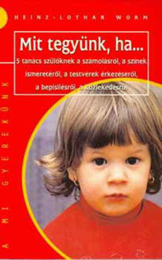 Mit tegyünk, ha... - 5 tanács szülőknek a számolásról, a színek ismeretéről, a testvérek érkezéséről, a bepisilésről, a közlekedésről termékhez kapcsolódó kép
