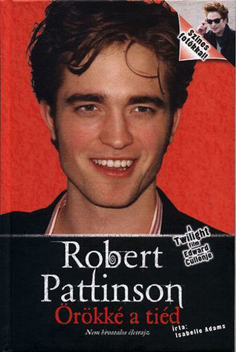 Robert Pattinson - Örökké a tiéd - A Twilight film Edward Cullenje - Nem hivatalos életrajz termékhez kapcsolódó kép