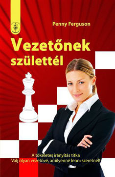 Vezetőnek születtél - A tökéletes irányítás titka  - Válj olyan vezetővé, amilyenné lenni szeretnél! termékhez kapcsolódó kép