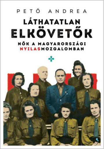 Láthatatlan elkövetők - Nők a magyarországi nyilasmozgalomban termékhez kapcsolódó kép