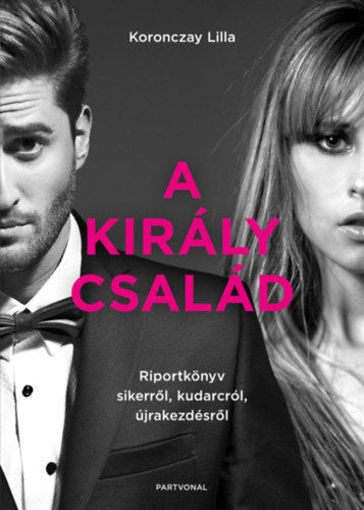A Király család - Riportkönyv sikerről, kudarcról, újrakezdésről termékhez kapcsolódó kép