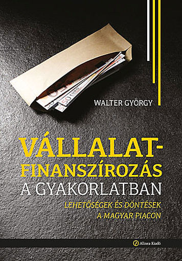 Vállalatfinanszírozás a gyakorlatban - Lehetőségek és döntések a magyar piacon termékhez kapcsolódó kép