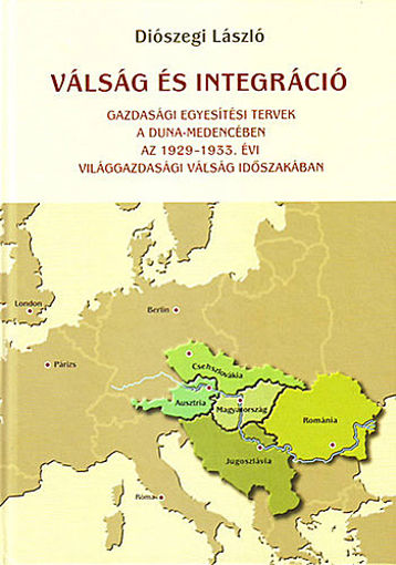 Válság és integráció - Gazdasági egyesítési tervek a Duna-medencében az 1929-1933. évi világgazdasági válság időszakában termékhez kapcsolódó kép