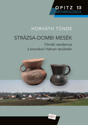 Strázsa-dombi mesék - Főnöki rezidencia a bronzkori Hatvan területén termékhez kapcsolódó kép