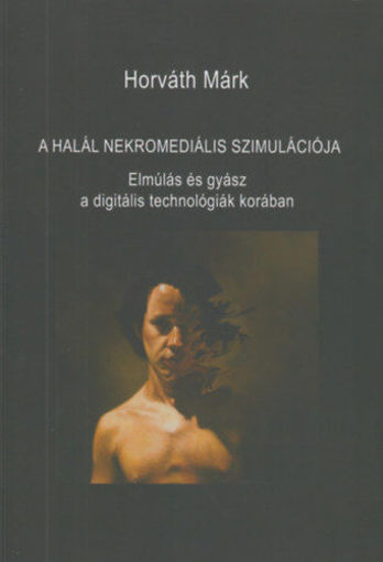 A halál nekromediális szimulációja - Elmúlás és gyász a digitális technológiák korában termékhez kapcsolódó kép