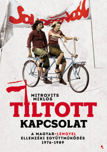Tiltott kapcsolat - A magyar-lengyel ellenzéki együttműködés 1976-1989 termékhez kapcsolódó kép