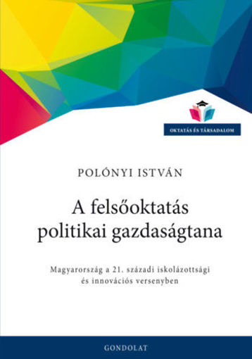 A felsőoktatás politikai gazdaságtana - Magyarország a 21. századi iskolázottsági és innovációs versenyben termékhez kapcsolódó kép