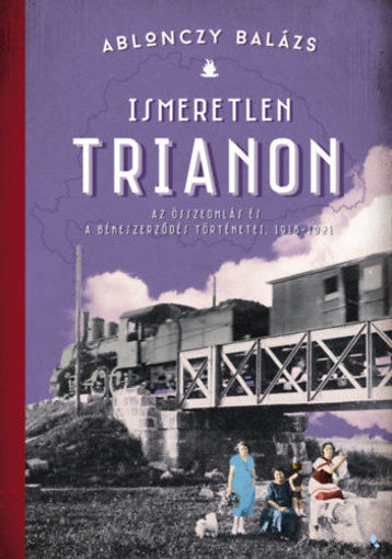 Ismeretlen Trianon - Az összeomlás és a békeszerződés történetei 1918-1921 termékhez kapcsolódó kép