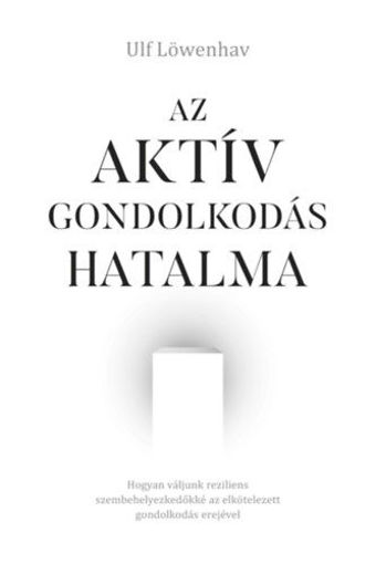 Az aktív gondolkodás hatalma - Hogyan váljunk reziliens szembehelyezkedőkké az elkötelezett gondolkodás erejével termékhez kapcsolódó kép