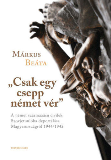 "Csak egy csepp német vér" - A német származású civilek Szovjetunióba deportálása Magyarországról 1944/1945 termékhez kapcsolódó kép