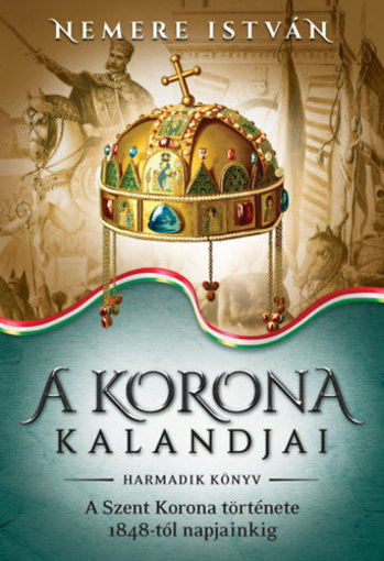 A korona kalandjai - Harmadik könyv - A Szent Korona története 1848-tól napjainkig termékhez kapcsolódó kép