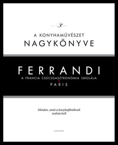 Ferrandi: A konyhaművészet nagykönyve - A francia csúcsgasztronómia iskolája - Paris termékhez kapcsolódó kép