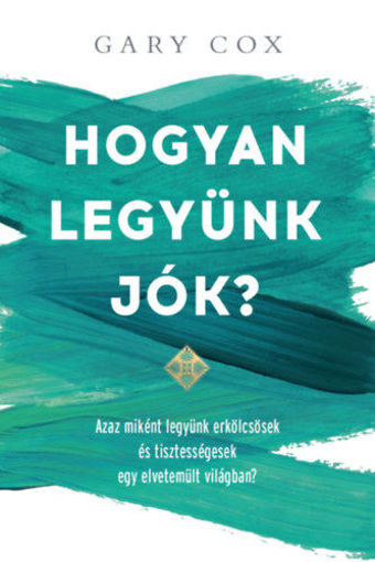 Hogyan legyünk jók? - Azaz miként legyünk erkölcsösek és tisztességesek egy elvetemült világban? termékhez kapcsolódó kép