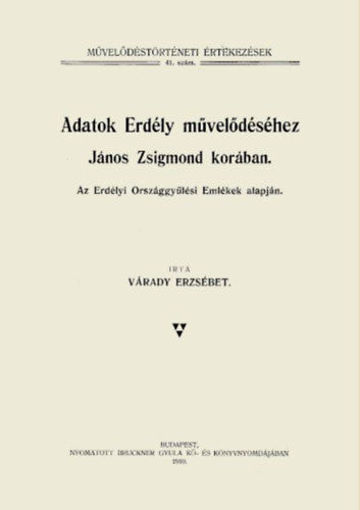 Adatok Erdély művelődéséhez János Zsigmond korában. Az Erdélyi Országgyűlési Emlékek alapján. - Művelődéstörténeti Értekezések 41. termékhez kapcsolódó kép