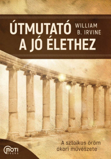 Útmutató a jó élethez - A sztoikus öröm ókori művészete termékhez kapcsolódó kép