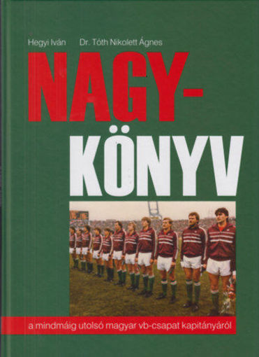 Nagy-Könyv - A mindmáig utolsó magyar vb-csapat kapitányáról termékhez kapcsolódó kép