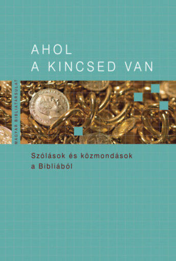 Ahol a kincsed van - Szólások és közmondások a Bibliából termékhez kapcsolódó kép