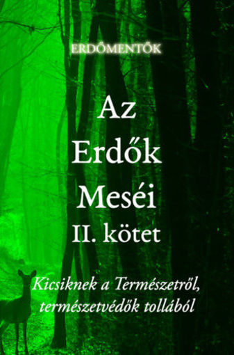 Az Erdők Meséi II. kötet - Kicsiknek a Természetről, természetvédők tollából termékhez kapcsolódó kép