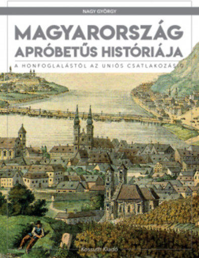 Magyarország apróbetűs históriája - A honfoglalástól az Uniós csatlakozásig termékhez kapcsolódó kép