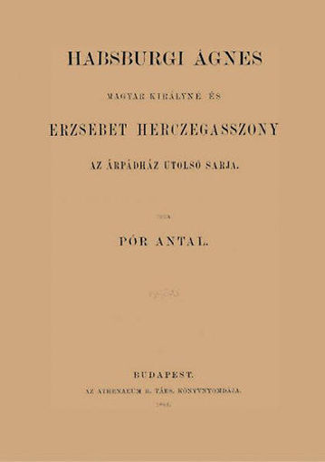 Habsburgi Ágnes magyar királyné és Erzsébet herczegasszony az Árpádház utolsó sarja termékhez kapcsolódó kép