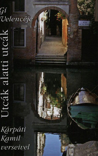 Utcák alatti utcák - Velence 2011-2013 - Gí Velencéje Kárpáti Kamil verseivel termékhez kapcsolódó kép