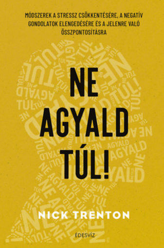Ne agyald túl! - Módszerek a stressz csökkentésére, a negatív gondolatok elengedéséhez és a jelenre való összpontosításhoz termékhez kapcsolódó kép