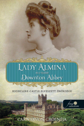 Lady Almina és a valódi Downton Abbey - Highclere Castle elveszett öröksége termékhez kapcsolódó kép