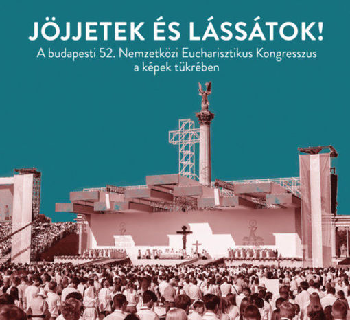 Jöjjetek és lássátok! - A budapesti 52. Nemzetközi Eucharisztikus Kongresszus a képek tükrében termékhez kapcsolódó kép