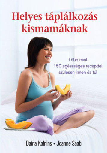 Helyes táplálkozás kismamáknak - Több mint 150 egészséges recepttel szülésen innen és túl termékhez kapcsolódó kép