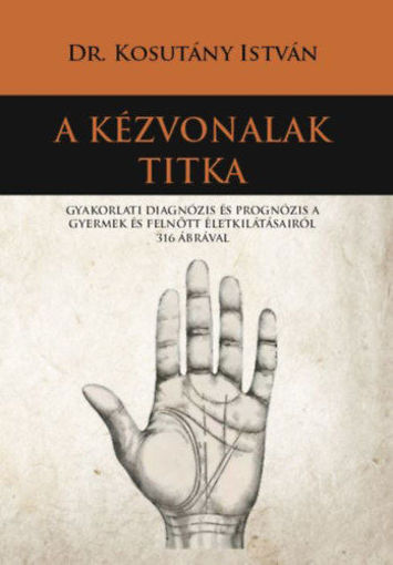 A kézvonalak titka - Gyakorlati diagnózis és prognózis a gyermek és felnőtt életkilátásairól 316 ábrával termékhez kapcsolódó kép