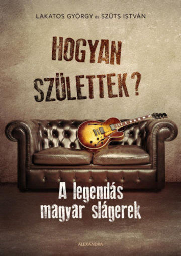 Hogyan születtek? - A legendás magyar slágerek termékhez kapcsolódó kép