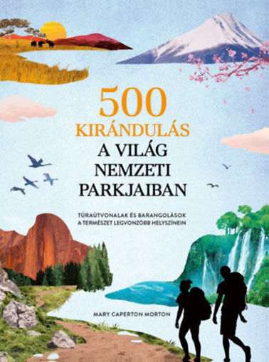 500 kirándulás a világ nemzeti parkjaiban - Túraútvonalak és barangolások a természet legvonzóbb helyszínein termékhez kapcsolódó kép