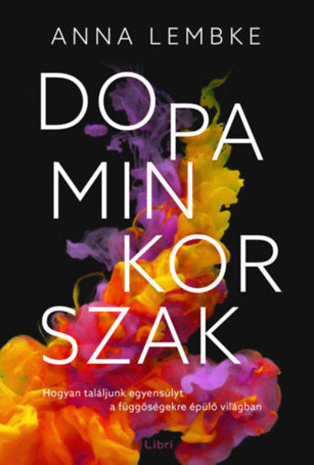 Dopaminkorszak - Hogyan találjunk egyensúlyt a függőségekre épülő világban termékhez kapcsolódó kép