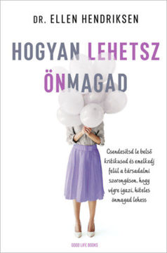 Hogyan lehetsz önmagad - Csendesítsd le belső kritikusod és emelkedj felül a társadalmi szorongáson, hogy végre igazi, hiteles önmagad lehess termékhez kapcsolódó kép
