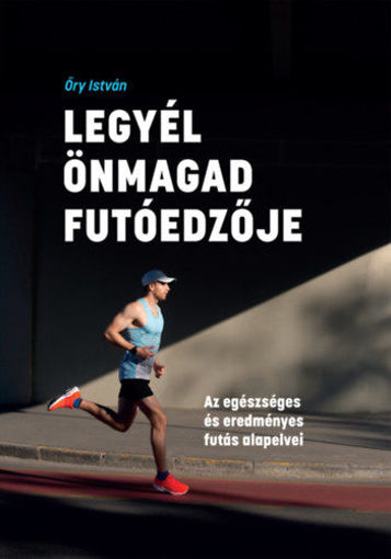 Legyél önmagad futóedzője - Az egészséges és eredményes futás alapelvei termékhez kapcsolódó kép